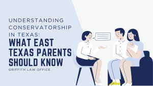 Illustration of a family meeting with an attorney, showing a parent couple holding a baby while discussing conservatorship. Text reads “Understanding Conservatorship in Texas: What East Texas Parents Should Know” with Griffith Law Office branding.