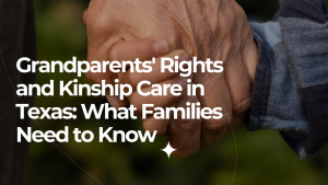 Grandparent holding a child’s hand with text reading “Grandparents’ Rights and Kinship Care in Texas: What Families Need to Know.